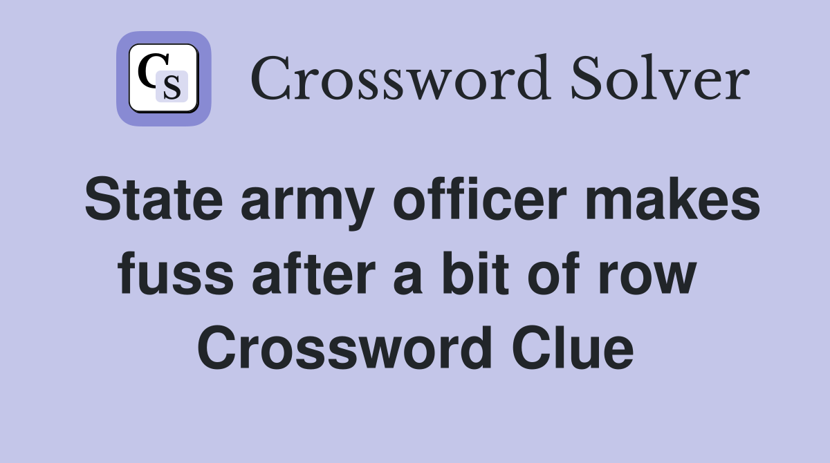 State army officer makes fuss after a bit of row  Crossword Clue