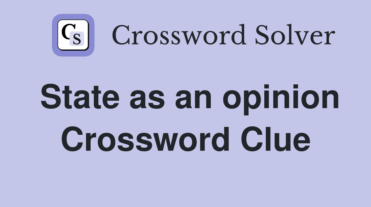State as an opinion Crossword Clue
