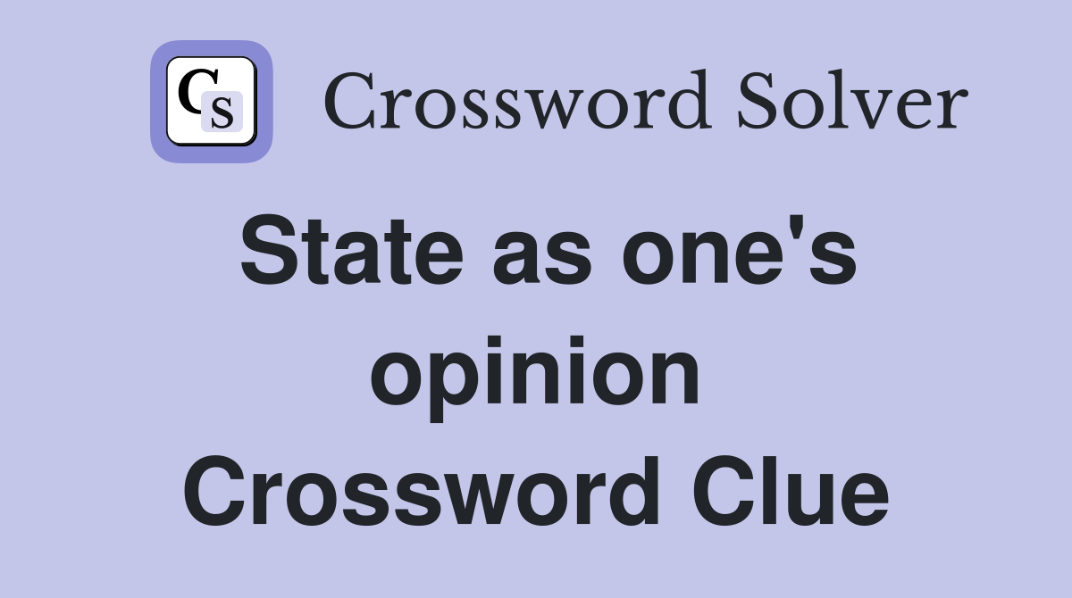 State as one's opinion Crossword Clue