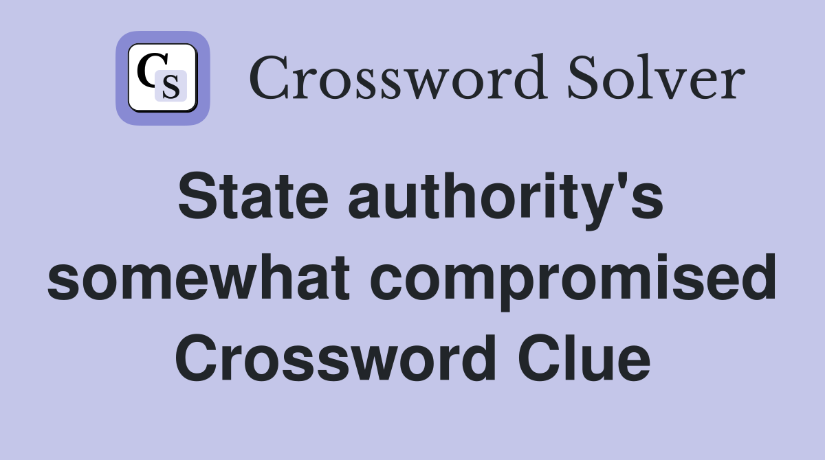State authority's somewhat compromised Crossword Clue
