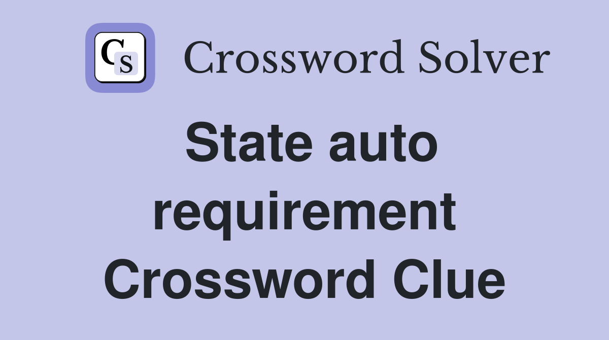 State auto requirement Crossword Clue