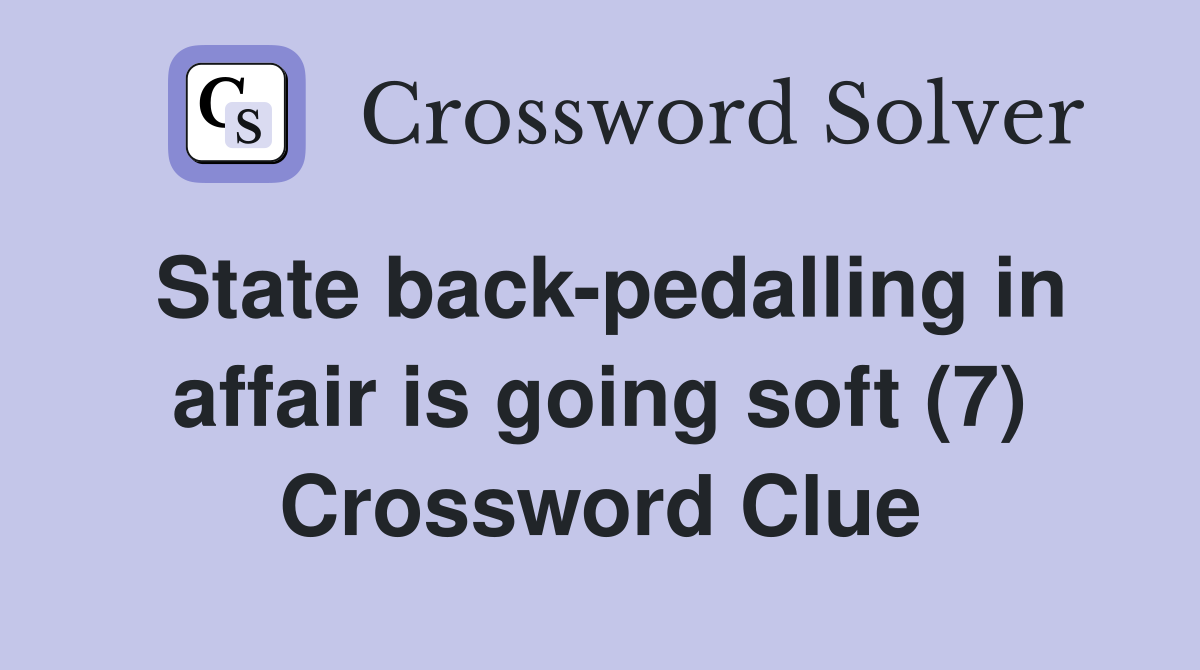 State back-pedalling in affair is going soft (7) Crossword Clue