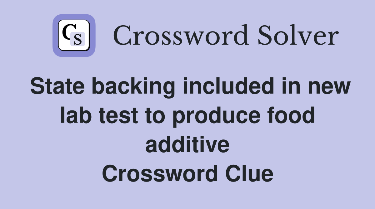 State backing included in new lab test to produce food additive Crossword Clue