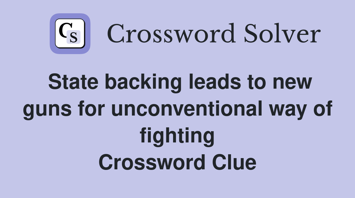 State backing leads to new guns for unconventional way of fighting Crossword Clue