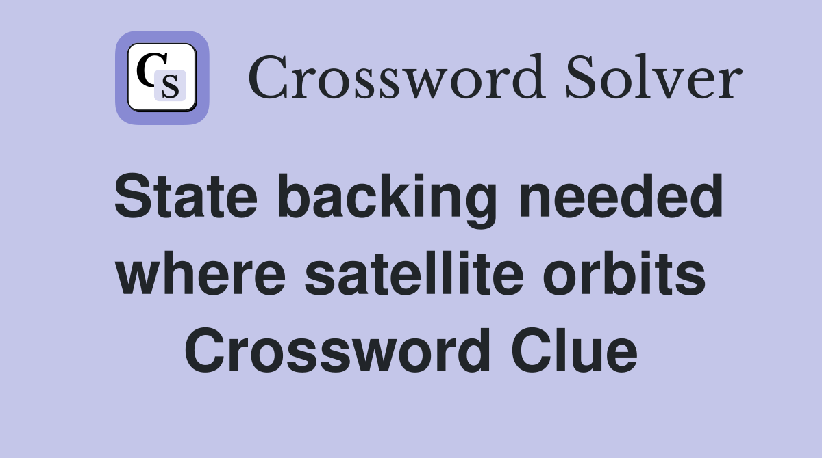 State backing needed where satellite orbits Crossword Clue