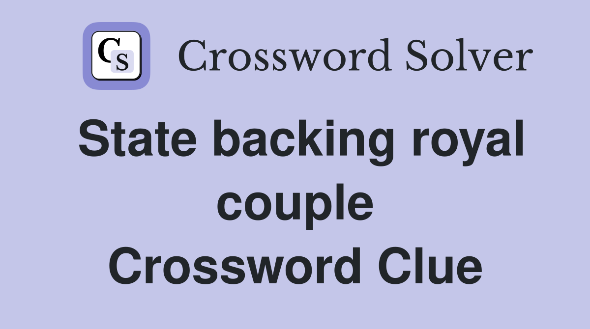 State backing royal couple Crossword Clue