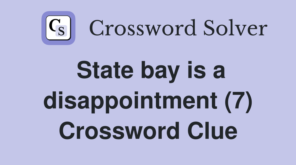 State bay is a disappointment (7) Crossword Clue