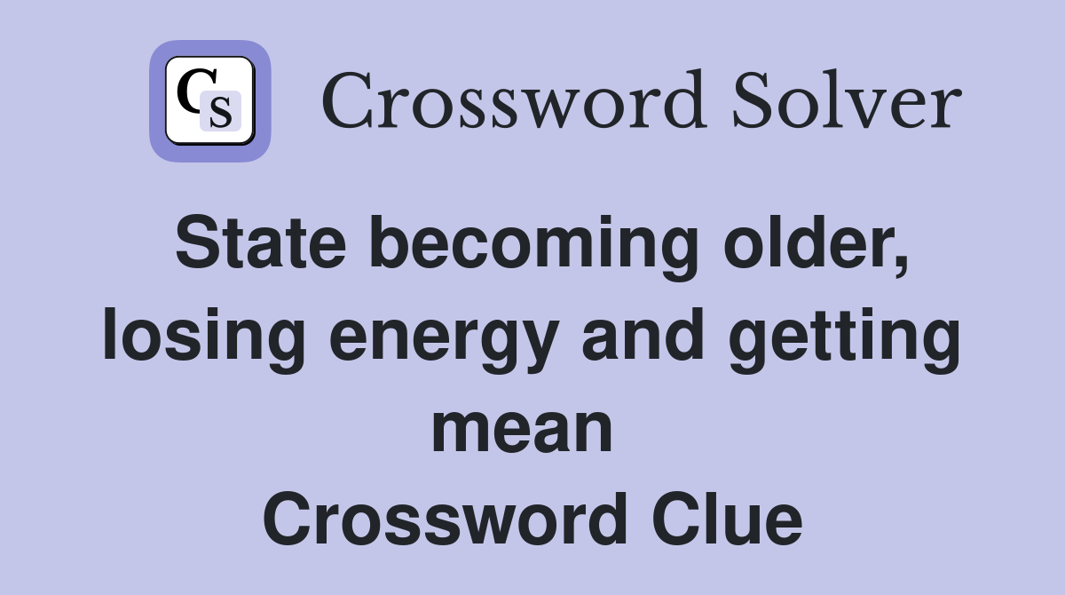 State becoming older, losing energy and getting mean  Crossword Clue