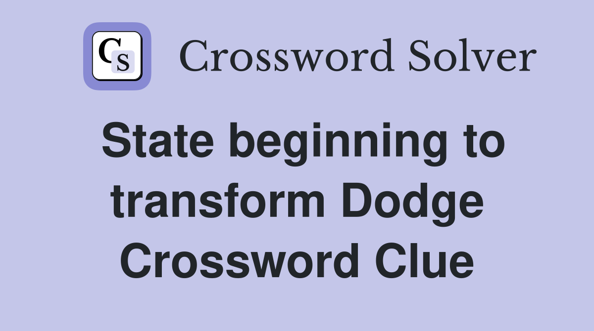 State beginning to transform Dodge Crossword Clue