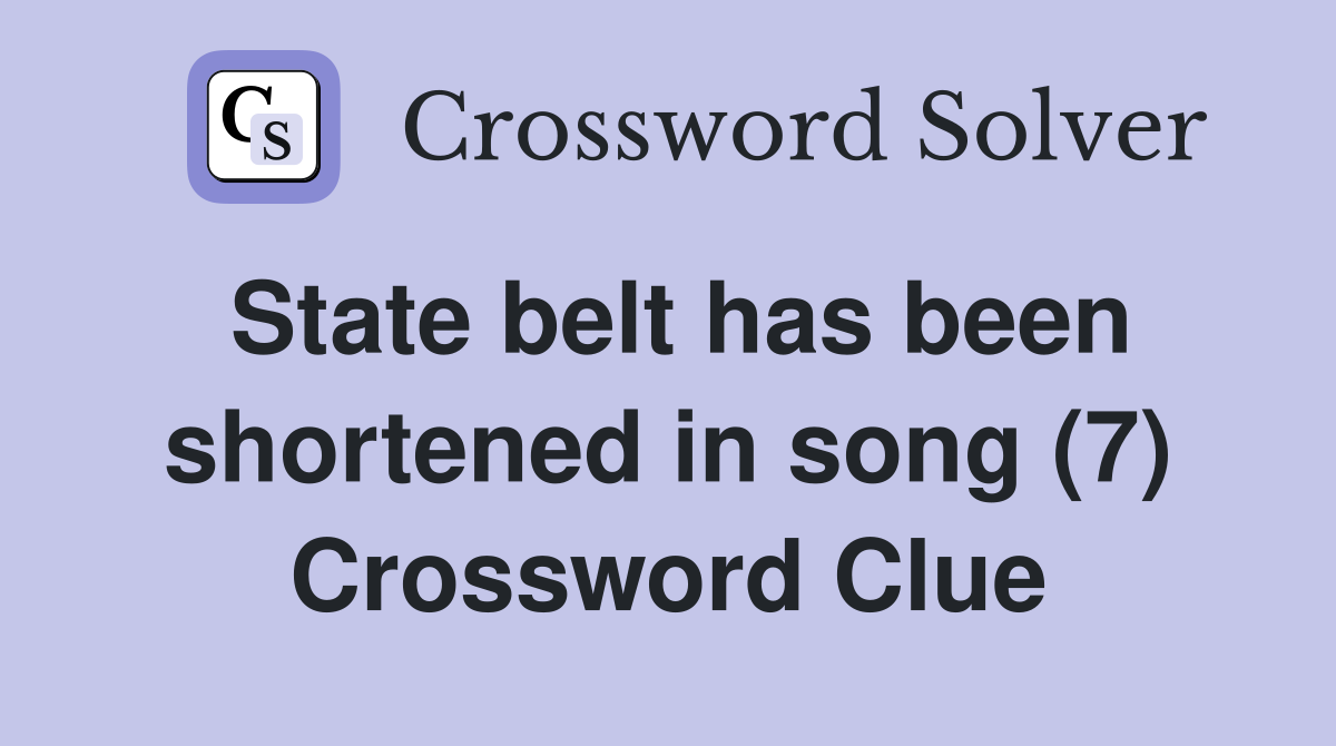 State belt has been shortened in song (7) Crossword Clue
