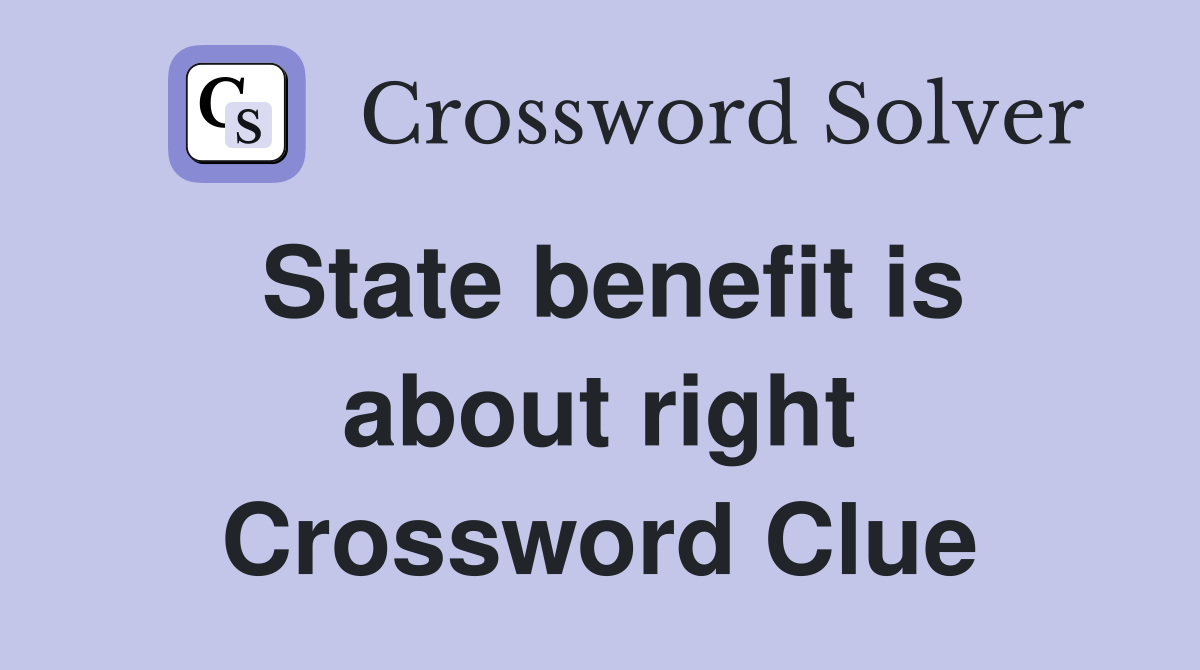 State benefit is about right Crossword Clue