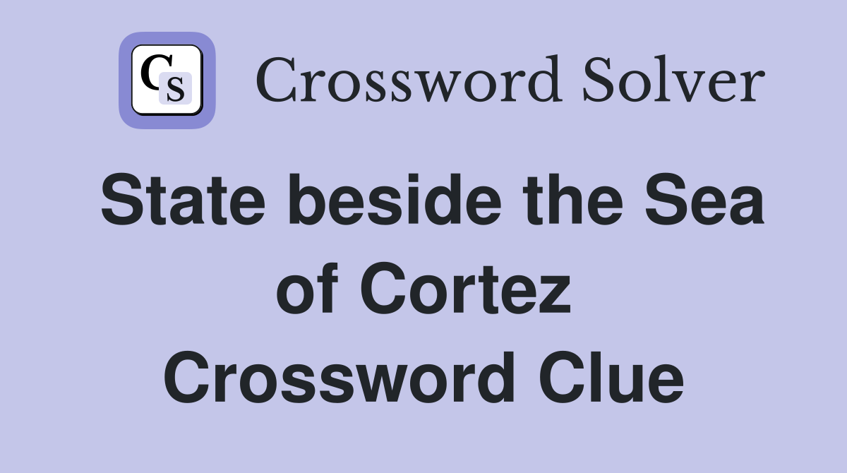 State beside the Sea of Cortez Crossword Clue