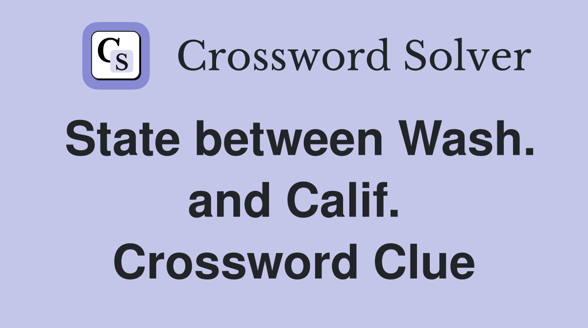State between Wash. and Calif. Crossword Clue