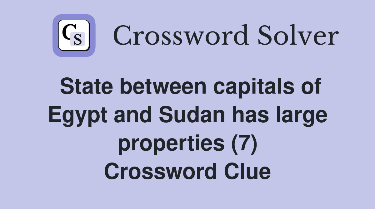 State between capitals of Egypt and Sudan has large properties (7) Crossword Clue