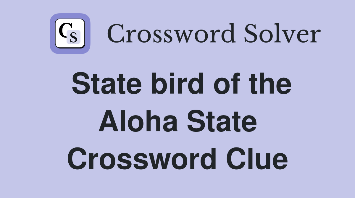 State bird of the Aloha State Crossword Clue