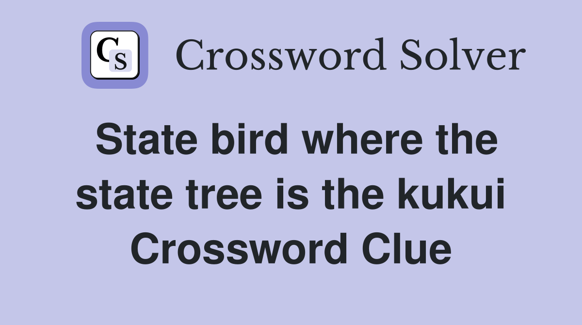 State bird where the state tree is the kukui Crossword Clue