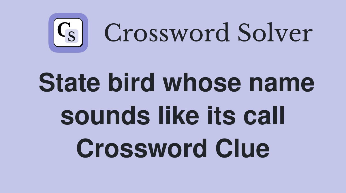 State bird whose name sounds like its call Crossword Clue