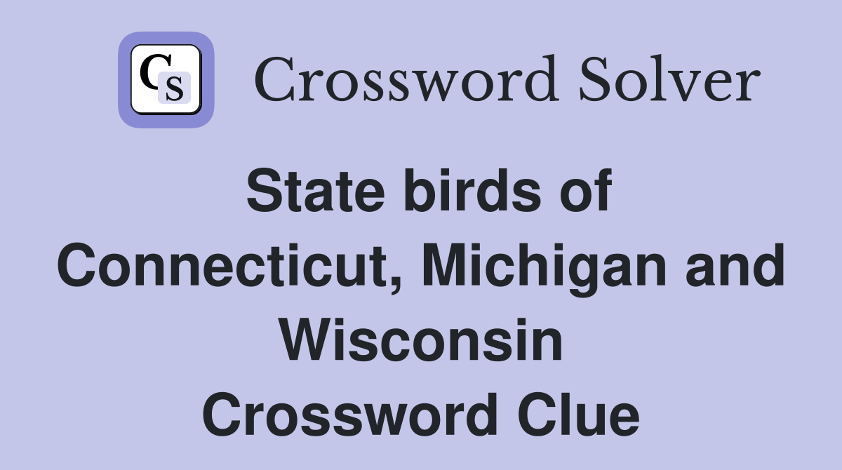State birds of Connecticut, Michigan and Wisconsin Crossword Clue