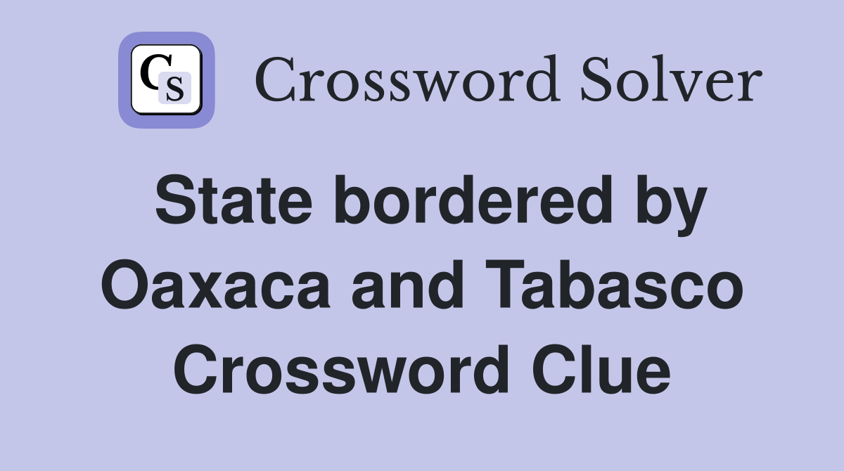 State bordered by Oaxaca and Tabasco Crossword Clue