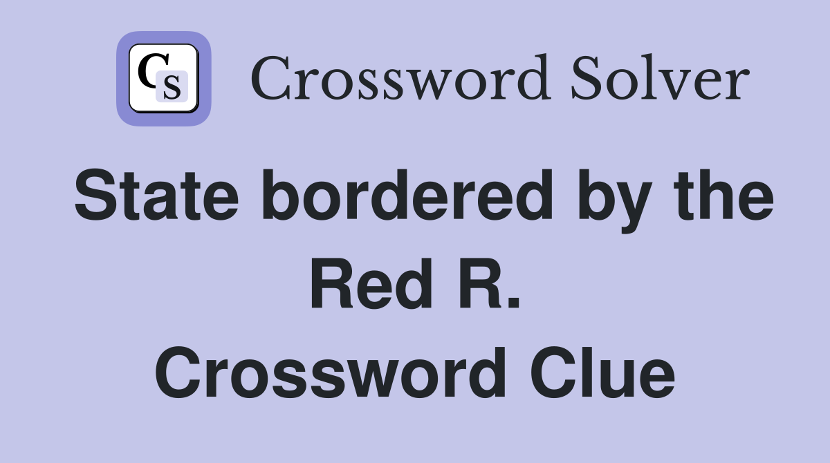 State bordered by the Red R. Crossword Clue
