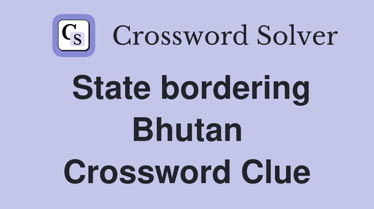 State bordering Bhutan Crossword Clue
