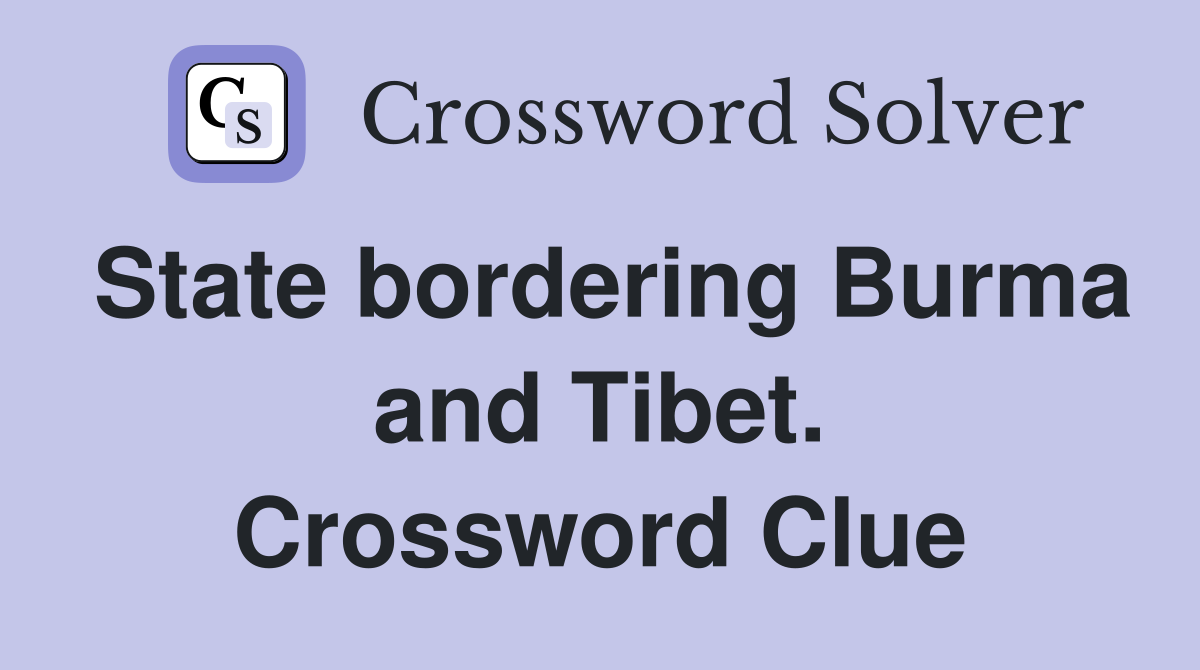 State bordering Burma and Tibet. Crossword Clue