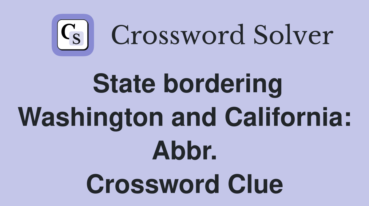 State bordering Washington and California: Abbr. Crossword Clue