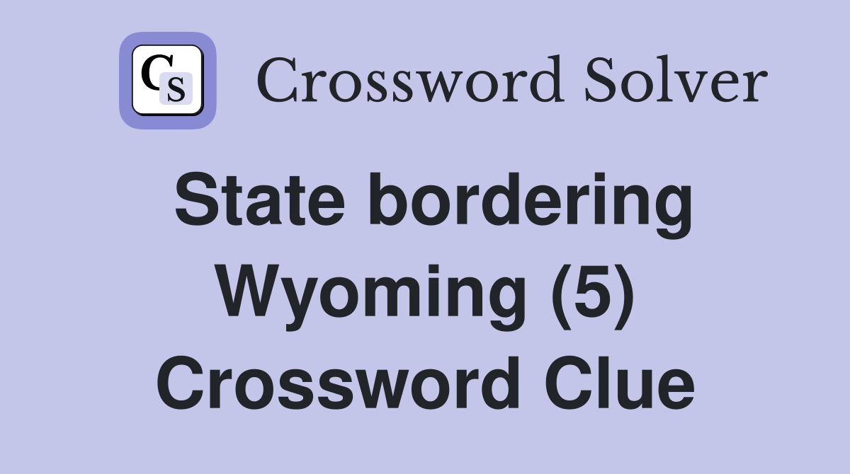 State bordering Wyoming (5) Crossword Clue