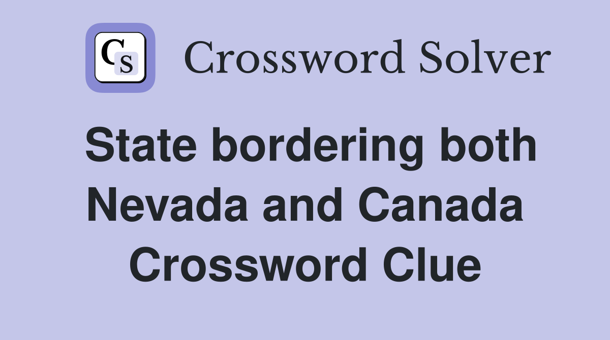 State bordering both Nevada and Canada Crossword Clue