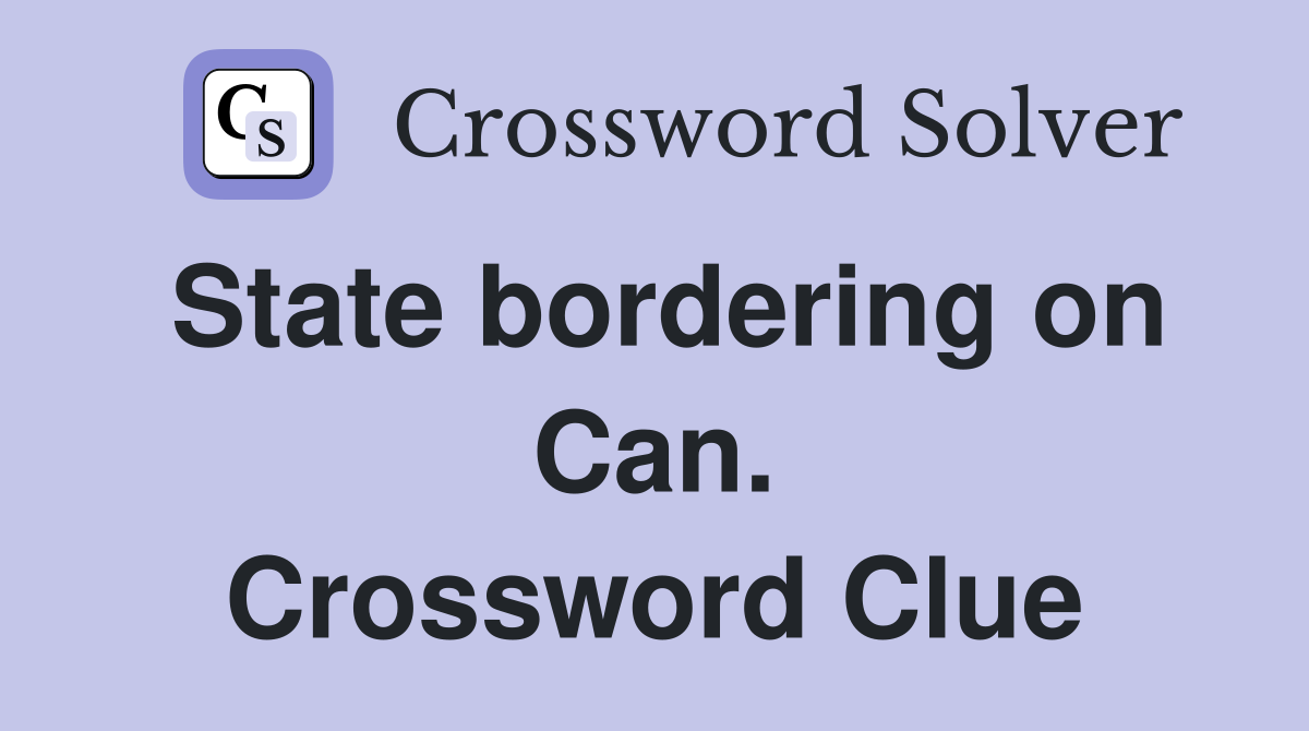 State bordering on Can. Crossword Clue