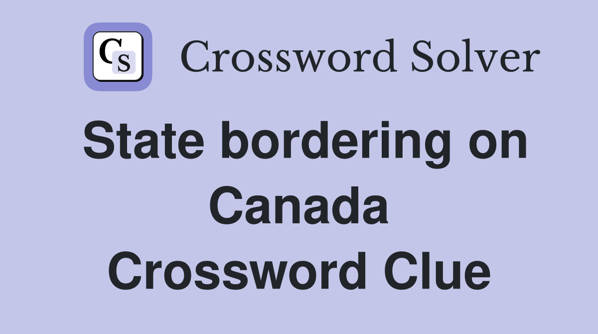 State bordering on Canada Crossword Clue