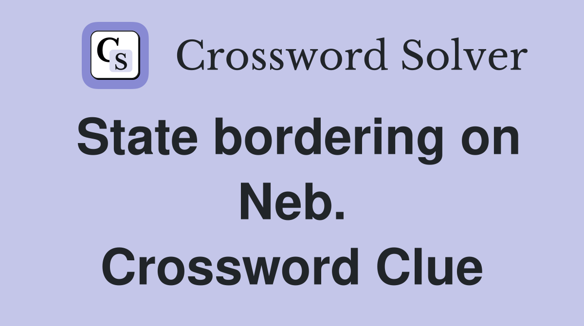 State bordering on Neb. Crossword Clue