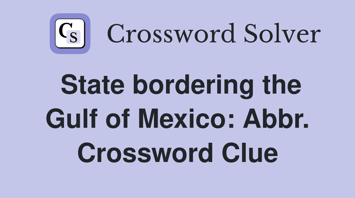 State bordering the Gulf of Mexico: Abbr. Crossword Clue
