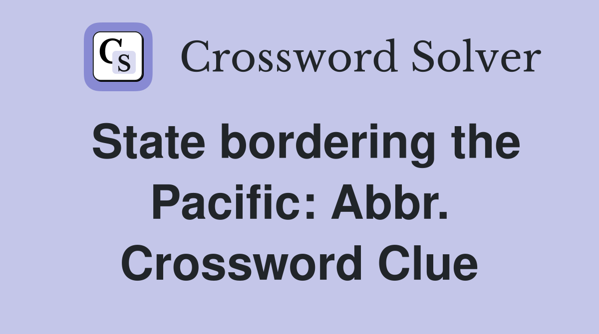 State bordering the Pacific: Abbr. Crossword Clue
