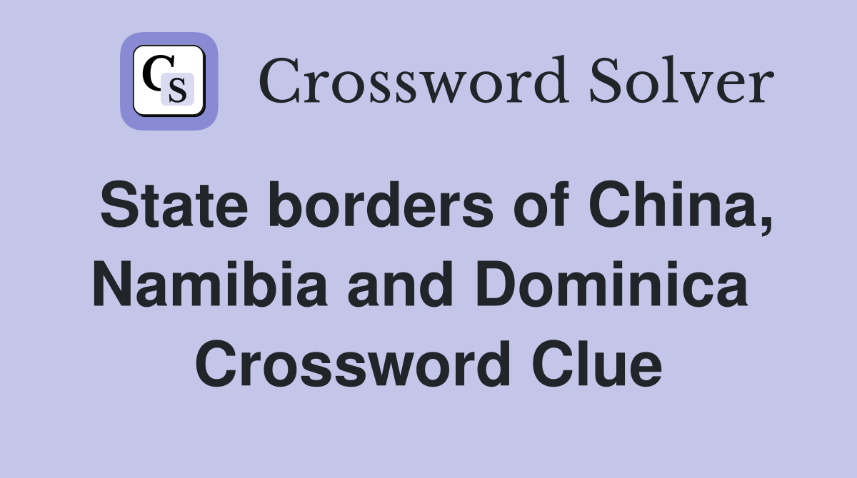 State borders of China, Namibia and Dominica  Crossword Clue