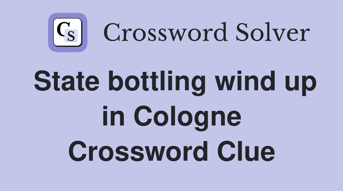 State bottling wind up in Cologne Crossword Clue