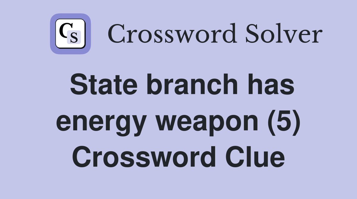 State branch has energy weapon (5) Crossword Clue