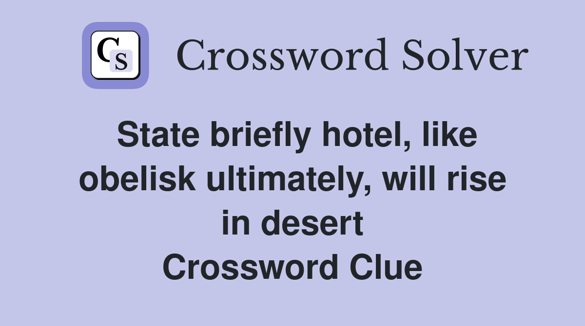 State briefly hotel, like obelisk ultimately, will rise in desert Crossword Clue