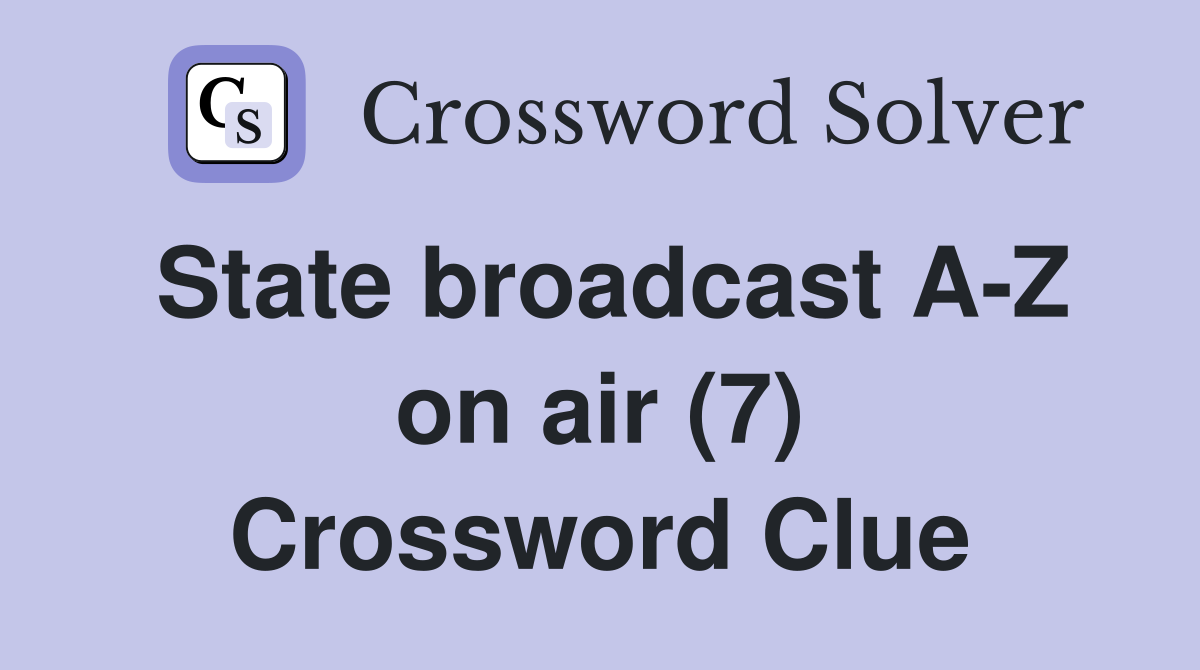 State broadcast A-Z on air (7) Crossword Clue