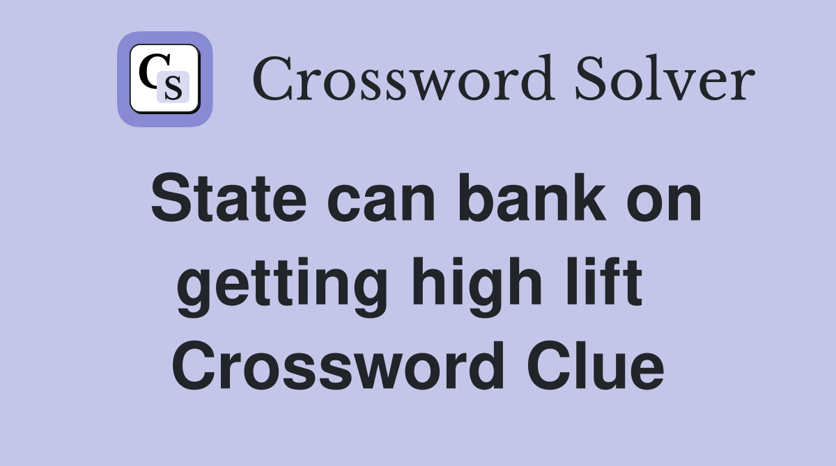 State can bank on getting high lift  Crossword Clue
