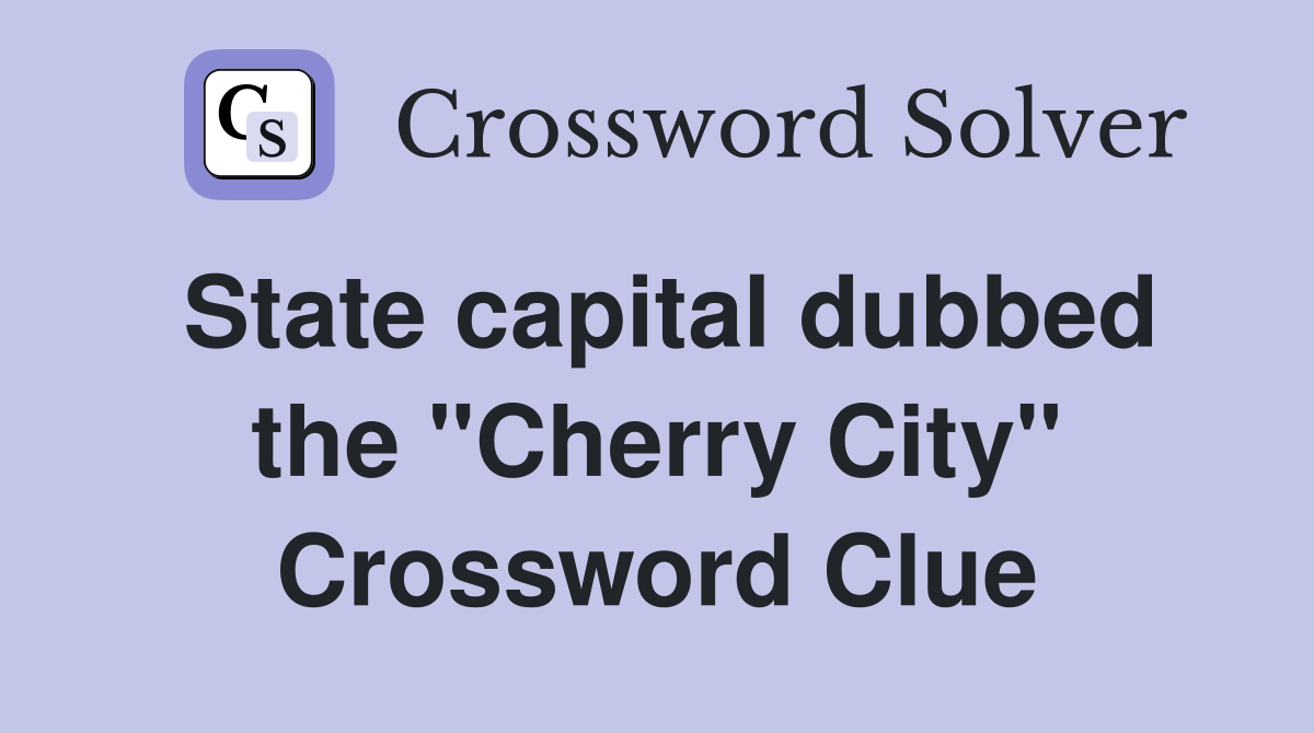State capital dubbed the "Cherry City" Crossword Clue