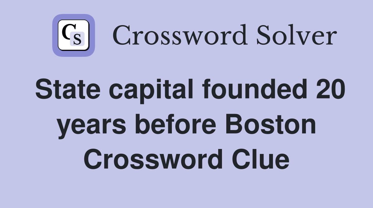 State capital founded 20 years before Boston Crossword Clue