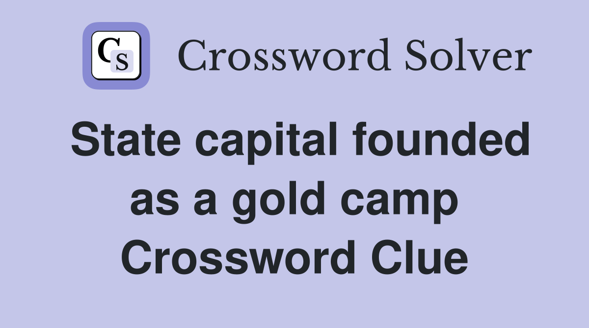 State capital founded as a gold camp Crossword Clue