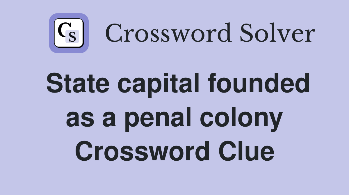 State capital founded as a penal colony Crossword Clue