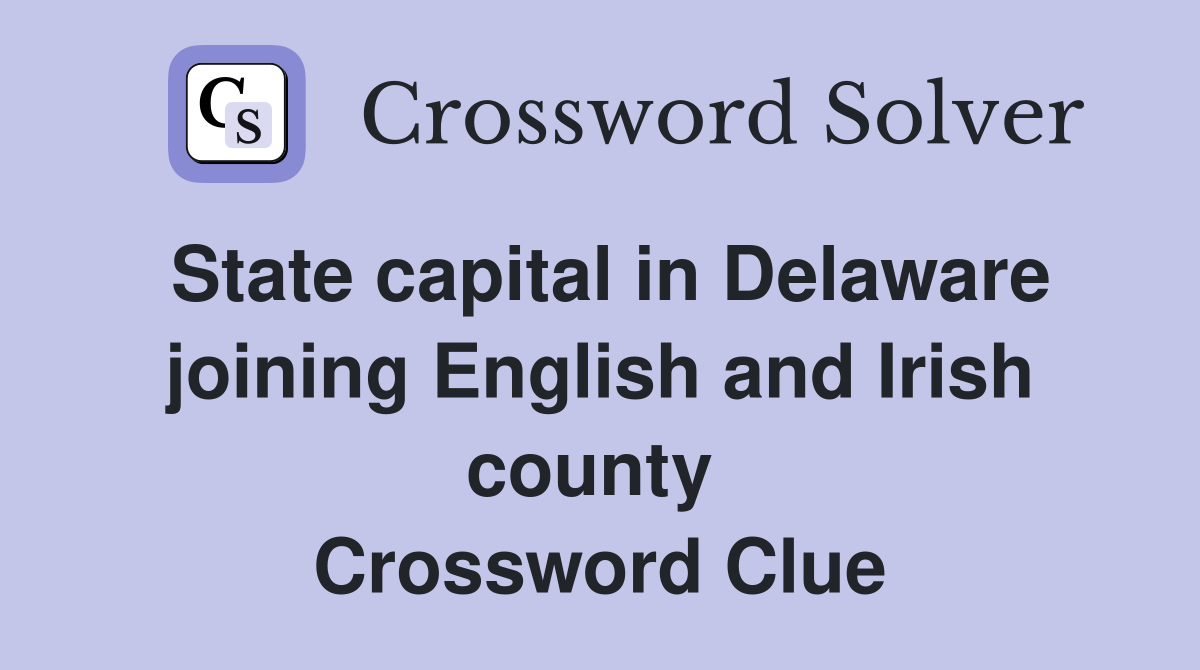 State capital in Delaware joining English and Irish county  Crossword Clue