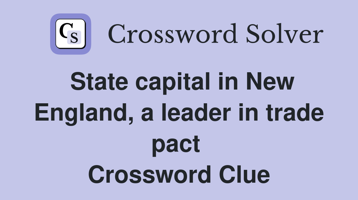 State capital in New England, a leader in trade pact  Crossword Clue