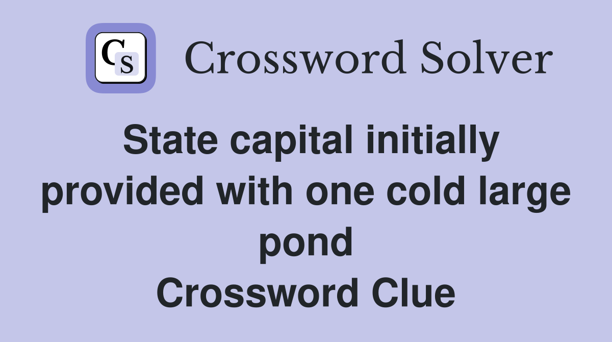 State capital initially provided with one cold large pond Crossword Clue