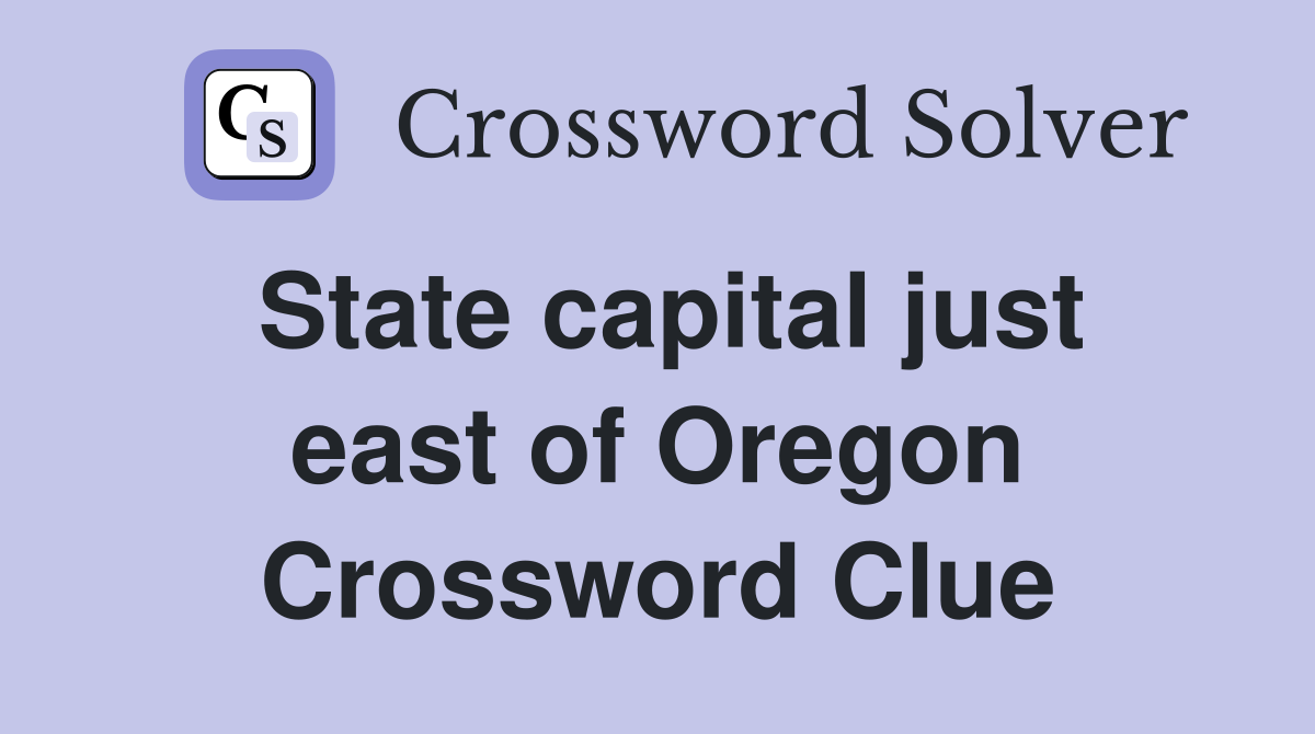 State capital just east of Oregon Crossword Clue