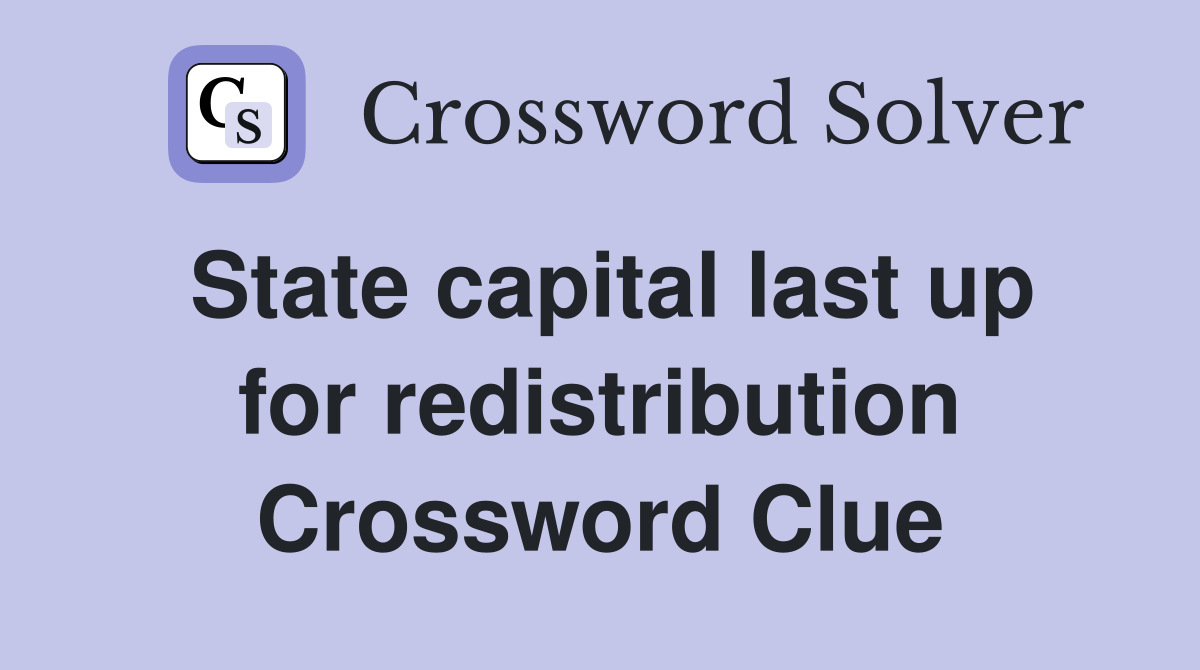 State capital last up for redistribution Crossword Clue