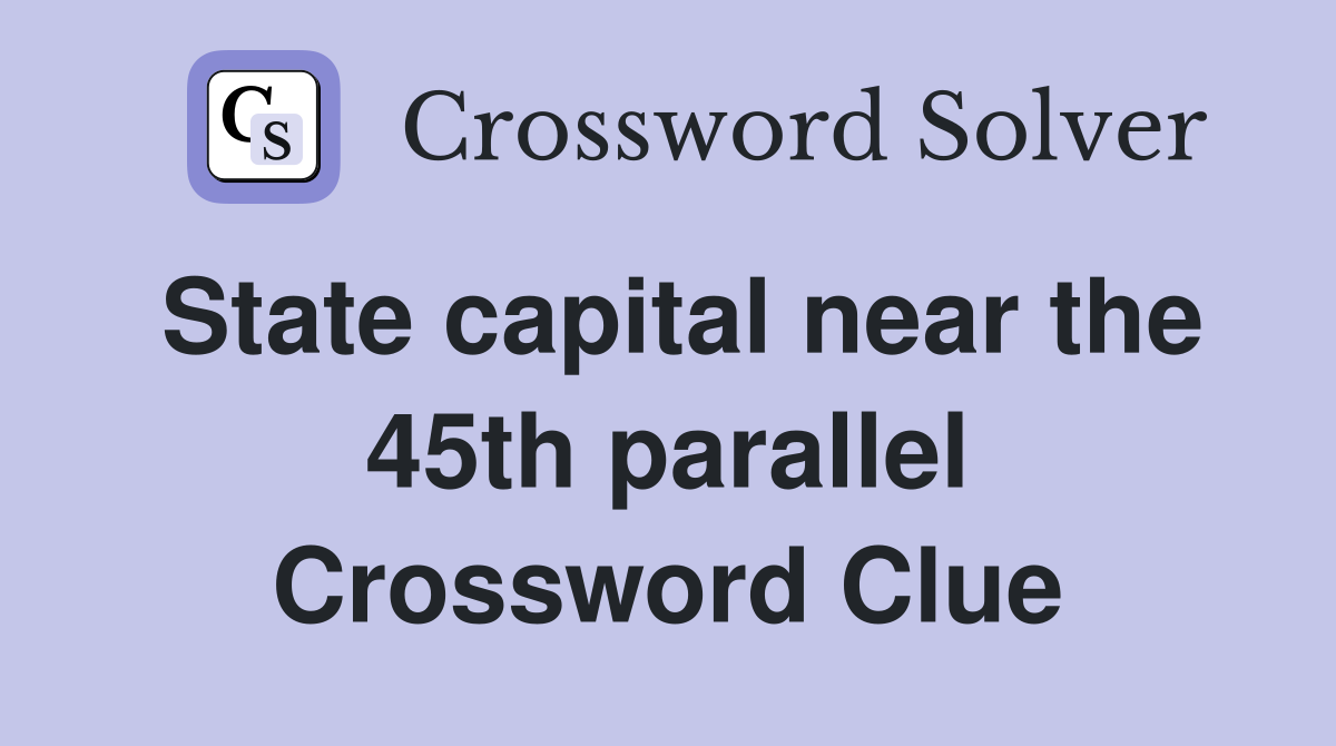 State capital near the 45th parallel Crossword Clue